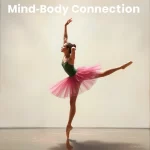 Mind-Body Connection in Ballet: Enhancing Performance Through Mental Health